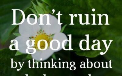 Don’t Ruin A Good Day By Thinking Of A Bad Yesterday&nbsp;